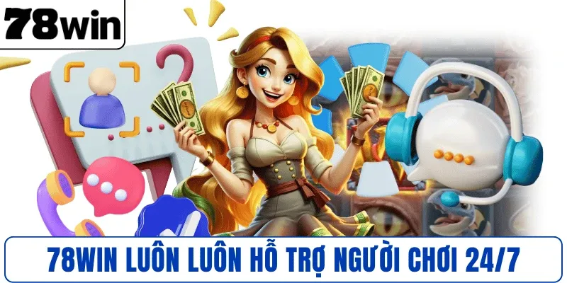 78WIN luôn luôn hỗ trợ người chơi 24/7