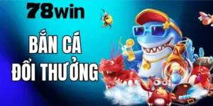 Bắn Cá Đổi Thưởng 78WIN – Hướng Dẫn Chơi Và Mẹo Chiến Thắng
