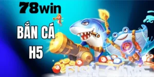 Bắn Cá H5 Tại 78WIN – Hướng Dẫn Chơi Và Kinh Nghiệm Săn Cá