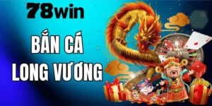 Bắn Cá Long Vương 78WIN – Hướng Dẫn Chơi Và Mẹo Săn Boss