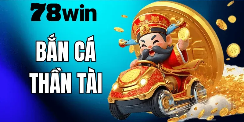 Bắn Cá Thần Tài 78WIN – Hướng Dẫn Chơi Và Mẹo Săn Cá Hiệu Quả