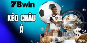Kèo Châu Á 78WIN – Hướng Dẫn Đọc Kèo Và Kinh Nghiệm Cá Cược