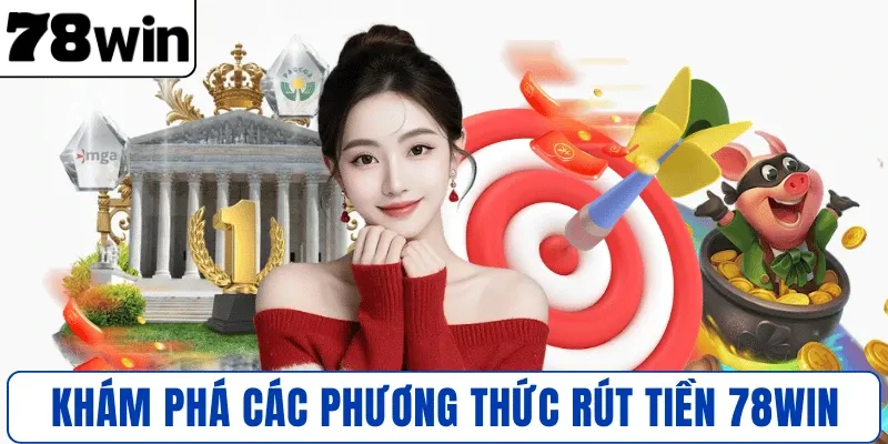 Khám phá các phương thức rút tiền 78WIN an toàn