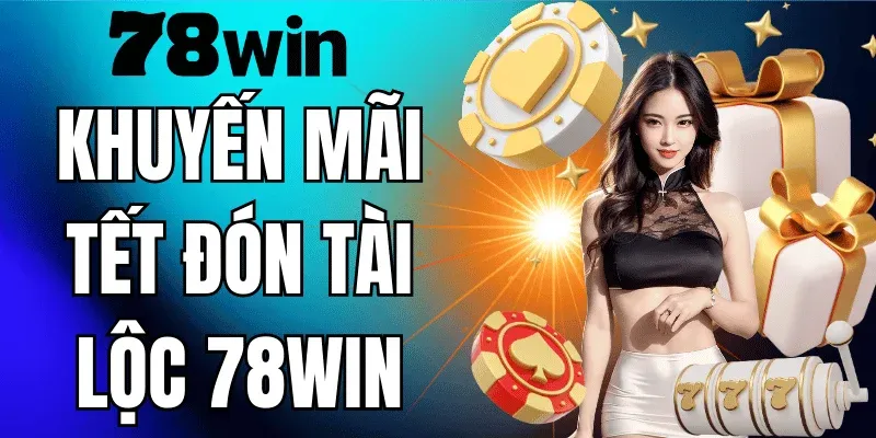 Khuyến Mãi TẾT ĐÓN TÀI LỘC 78WIN - Nhận Lộc Đầu Xuân 2026