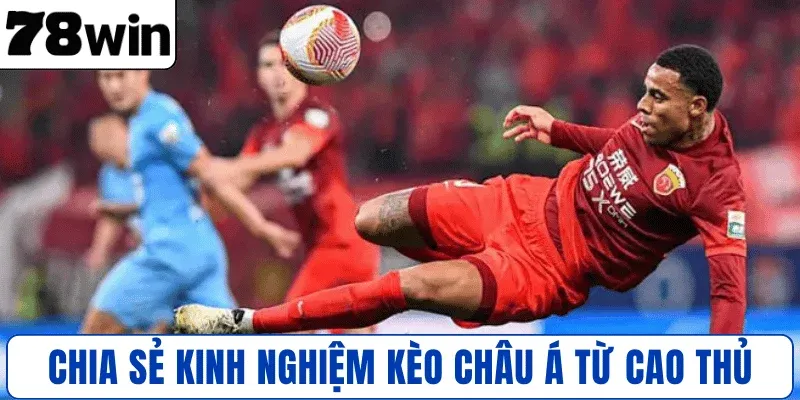 Chia sẻ kinh nghiệm kèo Châu Á từ cao thủ