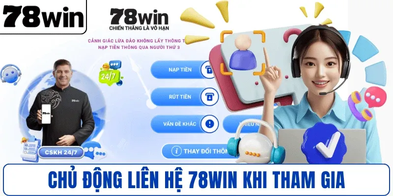 Chủ động liên hệ 78WIN khi tham gia