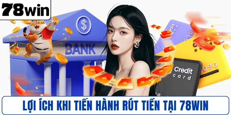 Lợi ích khi tiến hành rút tiền tại 78WIN