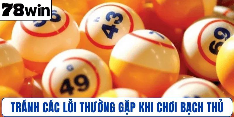 Tránh các lỗi thường gặp khi chơi Bạch Thủ