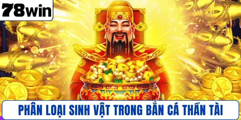 Phân loại sinh vật trong Bắn Cá Thần Tài