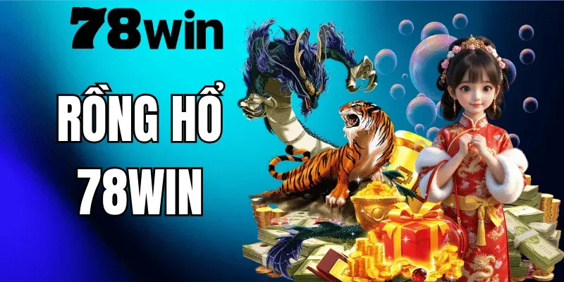 Rồng Hổ 78WIN – Hướng Dẫn Chơi Chuẩn Và Kinh Nghiệm Từ Cao Thủ