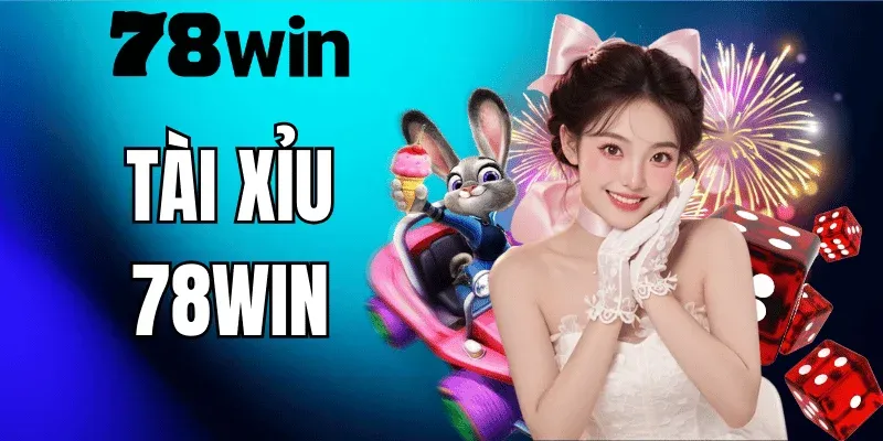 Tài Xỉu 78WIN – Hướng Dẫn Chơi Chi Tiết Và Kinh Nghiệm Từ Cao Thủ