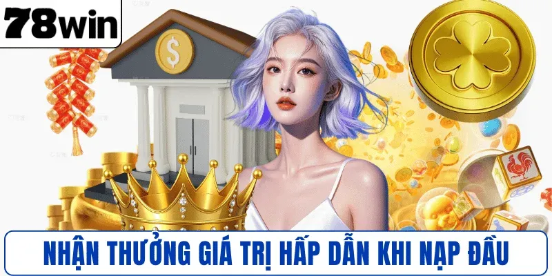 Nhận thưởng giá trị hấp dẫn khi nạp đầu