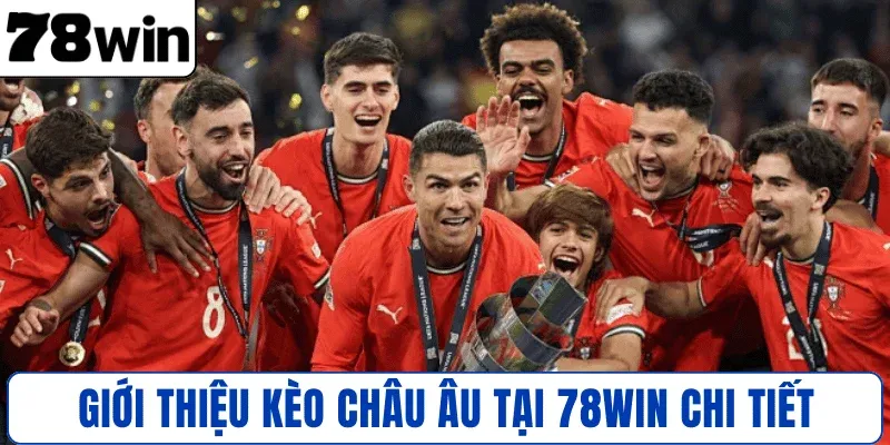 Giới thiệu kèo Châu Âu tại 78WIN chi tiết