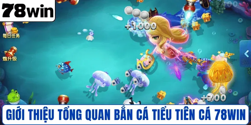 Giới thiệu tổng quan Bắn Cá Tiểu Tiên Cá 78WIN
