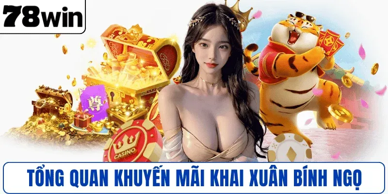 Tổng quan khuyến mãi Khai Xuân Bính Ngọ 78WIN
