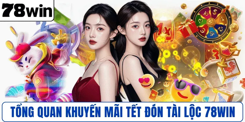 Tổng quan khuyến mãi Tết Đón Tài Lộc 78WIN