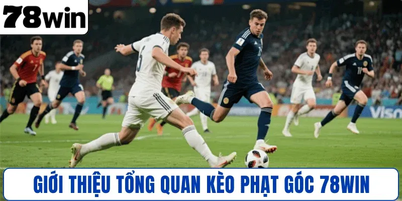 Giới thiệu tổng quan kèo phạt góc 78WIN