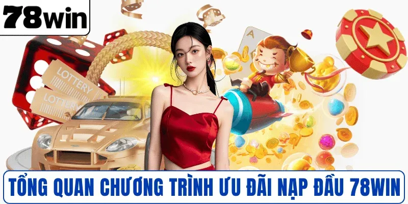 Tổng quan chương trình ưu đãi nạp đầu 78WIN