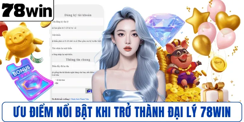 Ưu điểm nổi bật khi trở thành đại lý 78WIN